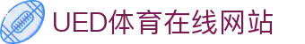 UED体育赛事互动官网 - 体育娱乐平台